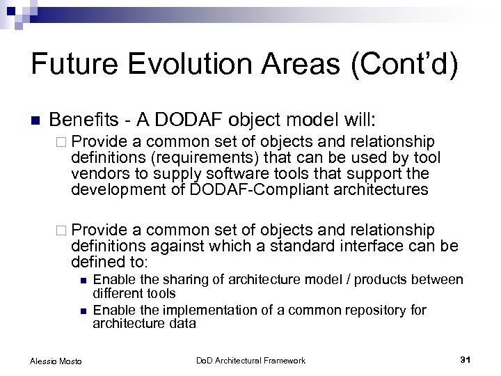 Future Evolution Areas (Cont’d) n Benefits - A DODAF object model will: ¨ Provide