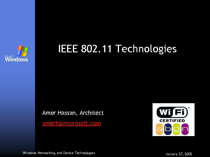 IEEE 802. 11 Technologies Amer Hassan, Architect amerh@microsoft. com Windows Networking and Device Technologies