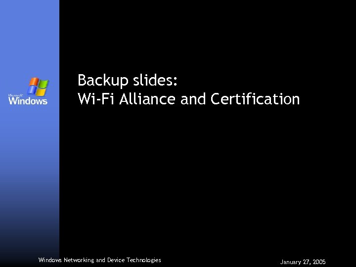 Backup slides: Wi-Fi Alliance and Certification Windows Networking and Device Technologies January 27, 2005