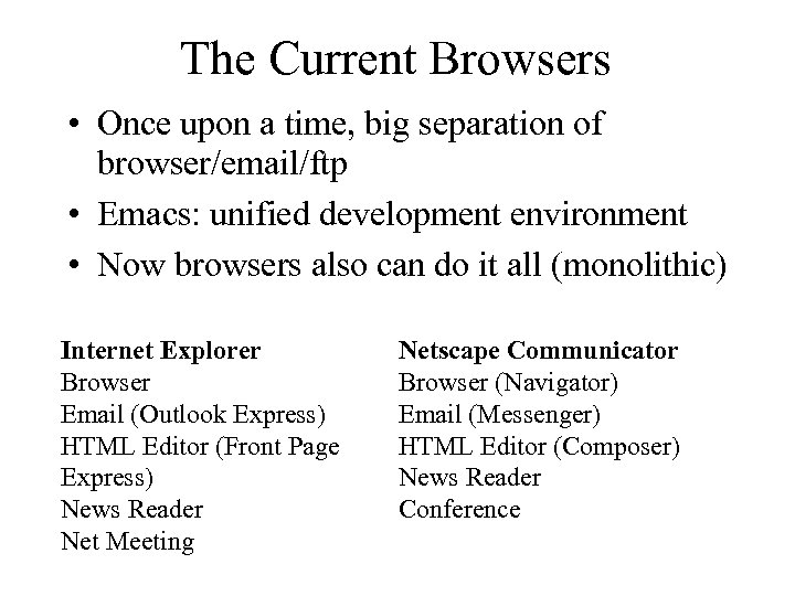 The Current Browsers • Once upon a time, big separation of browser/email/ftp • Emacs: