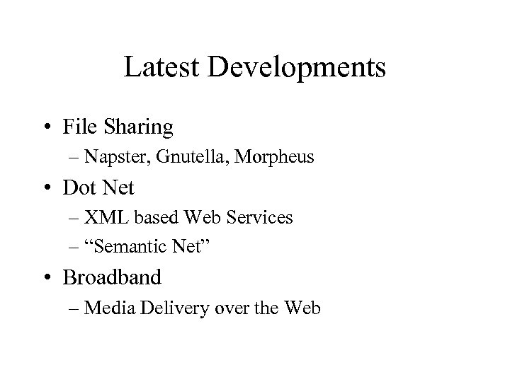 Latest Developments • File Sharing – Napster, Gnutella, Morpheus • Dot Net – XML