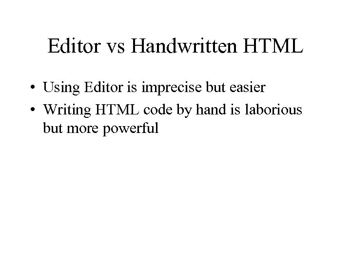 Editor vs Handwritten HTML • Using Editor is imprecise but easier • Writing HTML