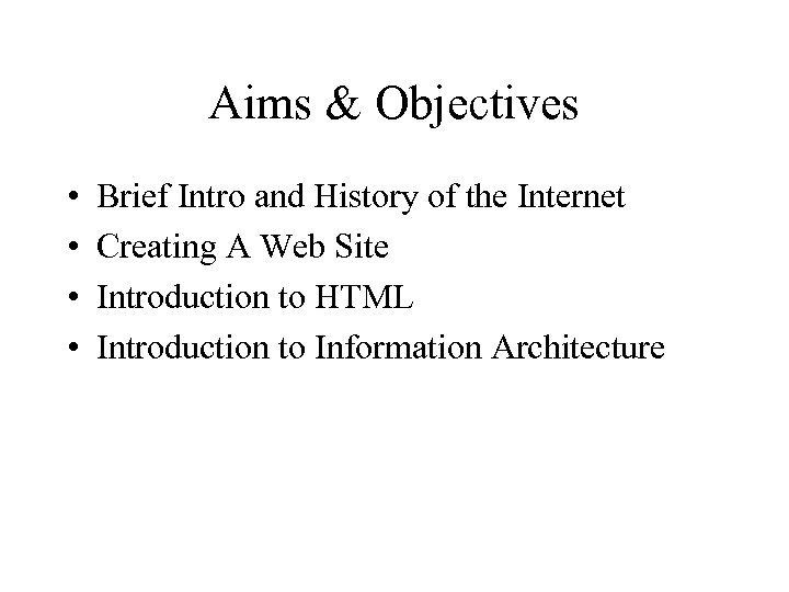 Aims & Objectives • • Brief Intro and History of the Internet Creating A