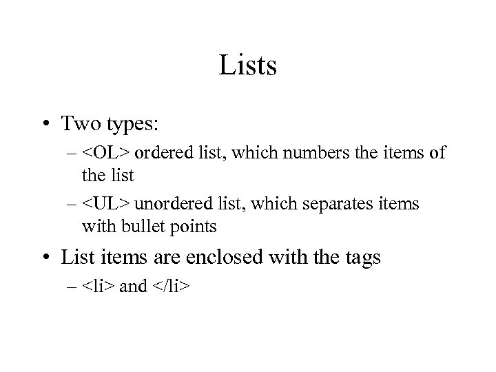 Lists • Two types: – <OL> ordered list, which numbers the items of the