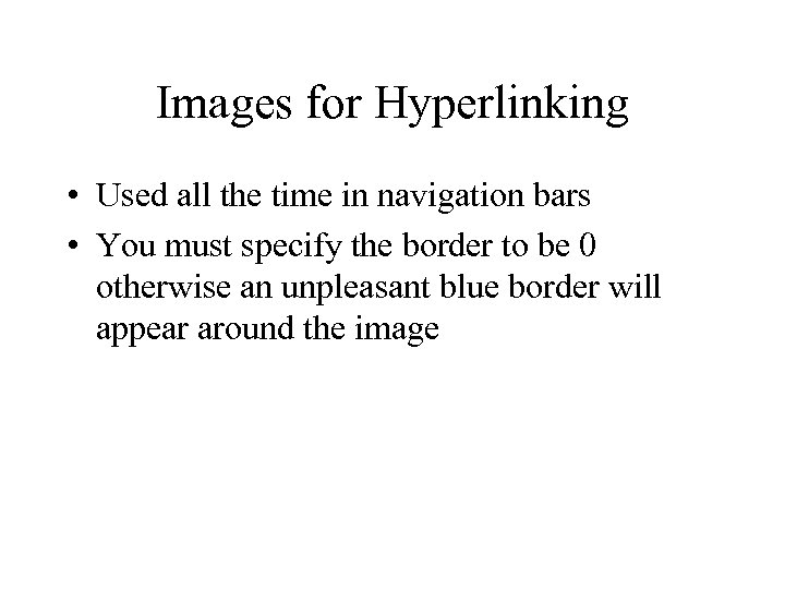 Images for Hyperlinking • Used all the time in navigation bars • You must