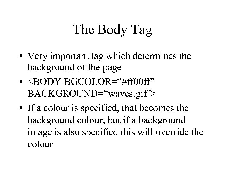 The Body Tag • Very important tag which determines the background of the page