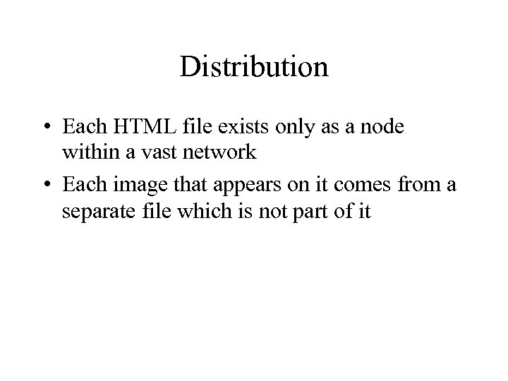 Distribution • Each HTML file exists only as a node within a vast network