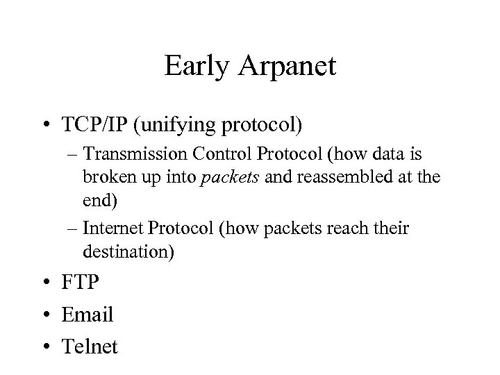 Early Arpanet • TCP/IP (unifying protocol) – Transmission Control Protocol (how data is broken