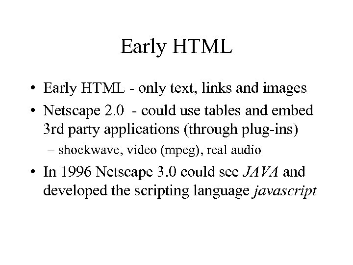Early HTML • Early HTML - only text, links and images • Netscape 2.
