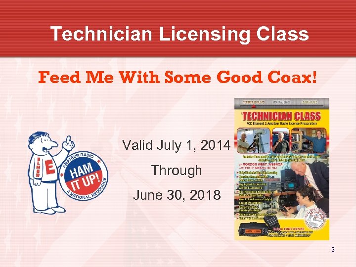 Technician Licensing Class Feed Me With Some Good Coax! Valid July 1, 2014 Through