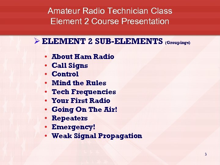 Amateur Radio Technician Class Element 2 Course Presentation Ø ELEMENT 2 SUB-ELEMENTS (Groupings) •