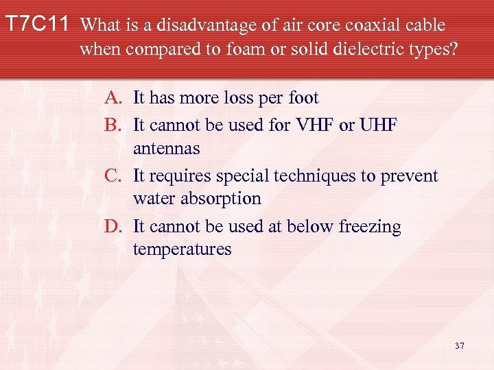 T 7 C 11 What is a disadvantage of air core coaxial cable when
