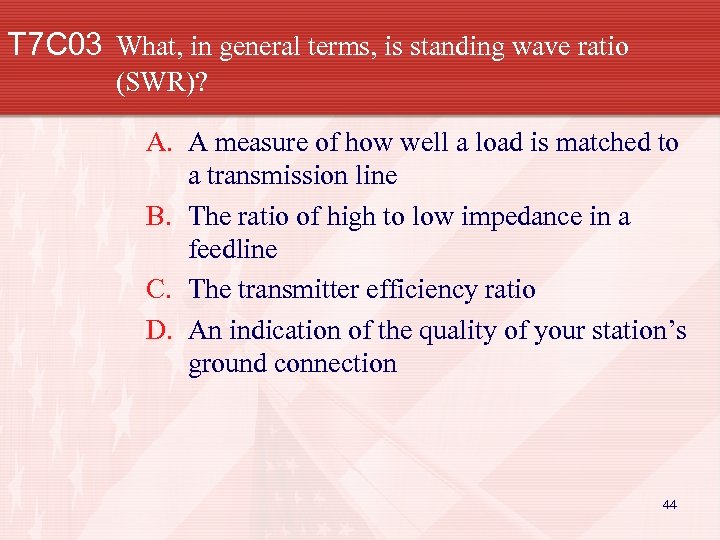 T 7 C 03 What, in general terms, is standing wave ratio (SWR)? A.