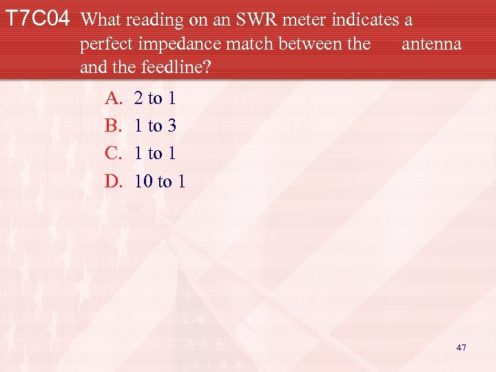 T 7 C 04 What reading on an SWR meter indicates a perfect impedance