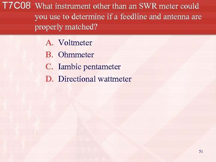 T 7 C 08 What instrument other than an SWR meter could you use