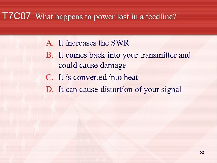 T 7 C 07 What happens to power lost in a feedline? A. It