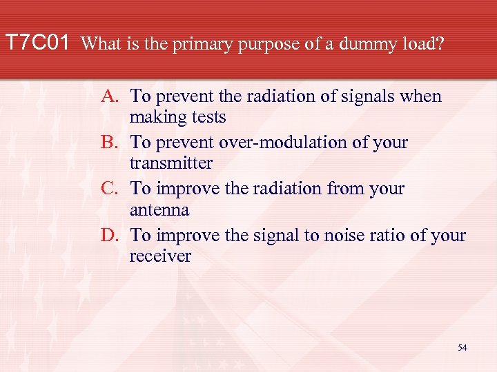 T 7 C 01 What is the primary purpose of a dummy load? A.