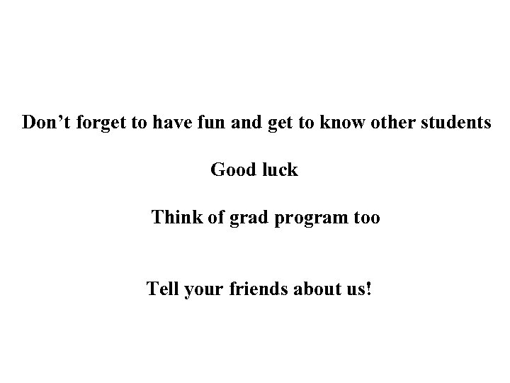 Don’t forget to have fun and get to know other students Good luck Think