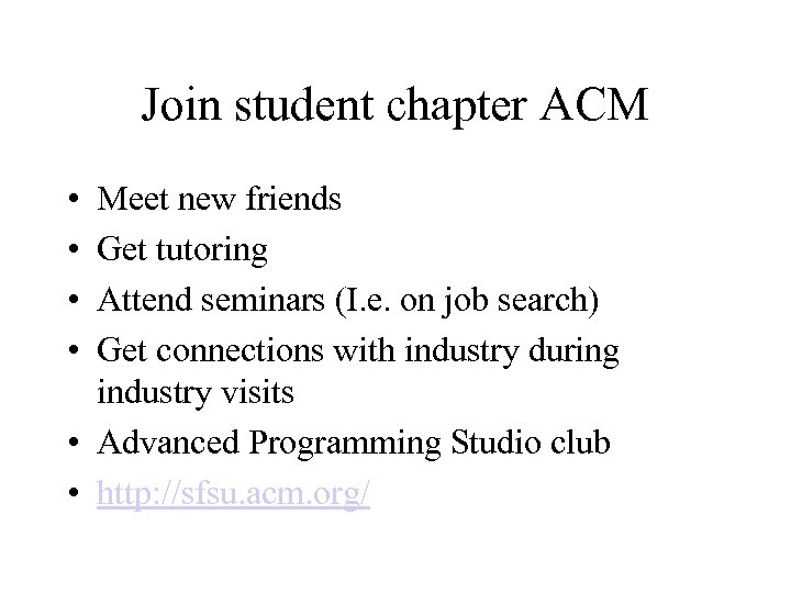 Join student chapter ACM • • Meet new friends Get tutoring Attend seminars (I.