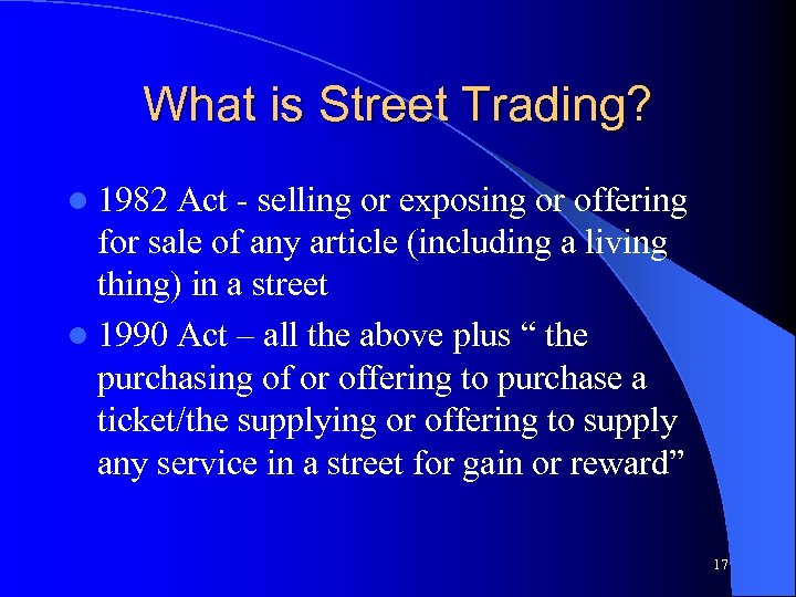 What is Street Trading? l 1982 Act - selling or exposing or offering for