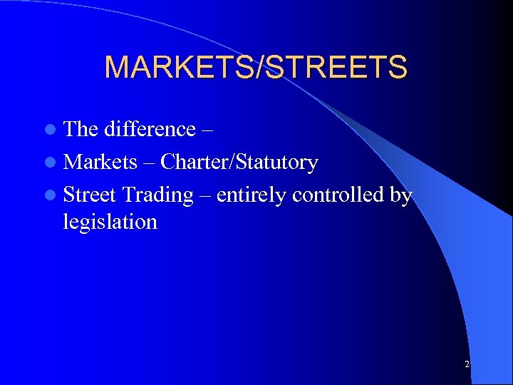 MARKETS/STREETS l The difference – l Markets – Charter/Statutory l Street Trading – entirely