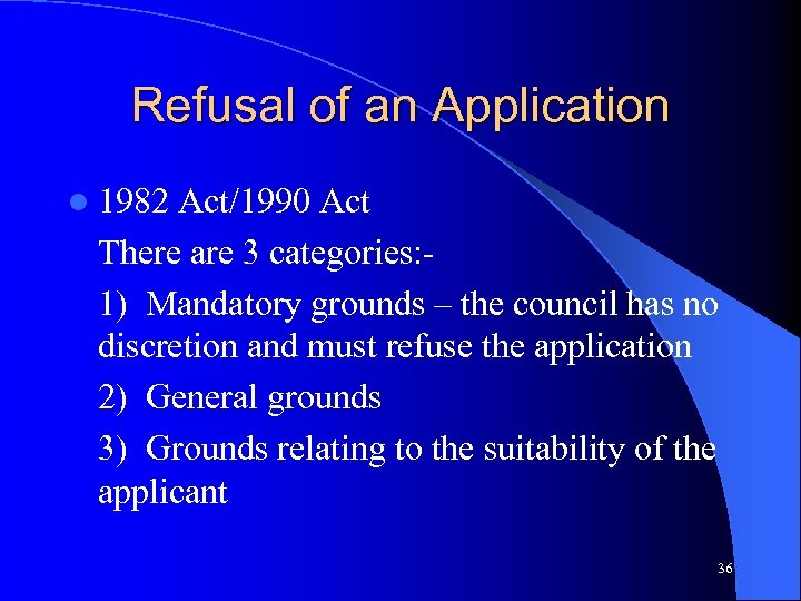 Refusal of an Application l 1982 Act/1990 Act There are 3 categories: 1) Mandatory