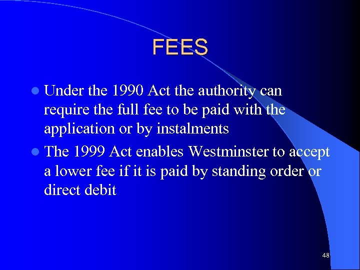 FEES l Under the 1990 Act the authority can require the full fee to