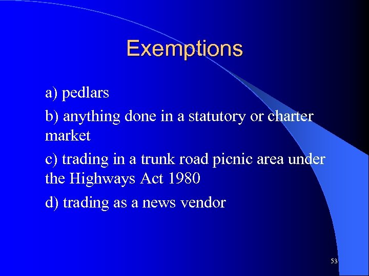 Exemptions a) pedlars b) anything done in a statutory or charter market c) trading