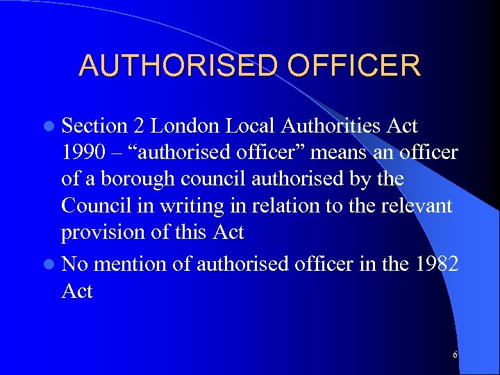 AUTHORISED OFFICER l Section 2 London Local Authorities Act 1990 – “authorised officer” means