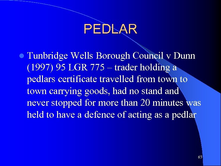 PEDLAR l Tunbridge Wells Borough Council v Dunn (1997) 95 LGR 775 – trader