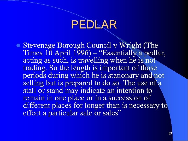 PEDLAR l Stevenage Borough Council v Wright (The Times 10 April 1996) – “Essentially