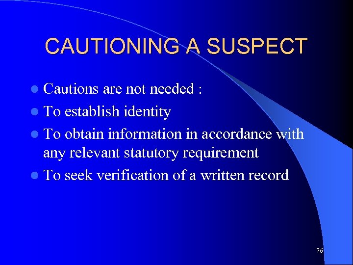 CAUTIONING A SUSPECT l Cautions are not needed : l To establish identity l