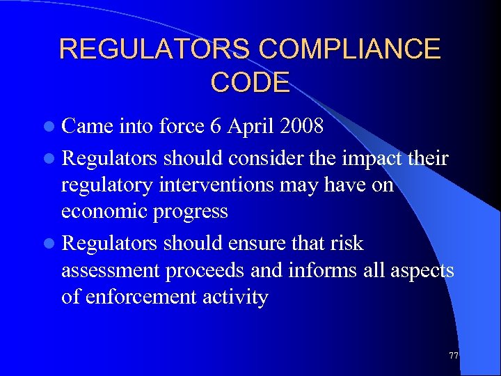 REGULATORS COMPLIANCE CODE l Came into force 6 April 2008 l Regulators should consider