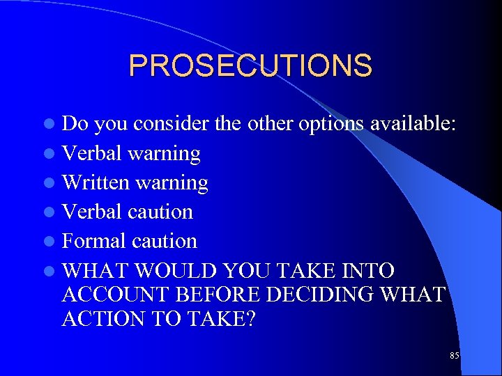 PROSECUTIONS l Do you consider the other options available: l Verbal warning l Written