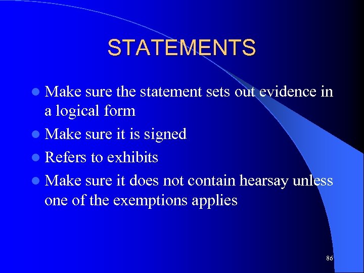 STATEMENTS l Make sure the statement sets out evidence in a logical form l