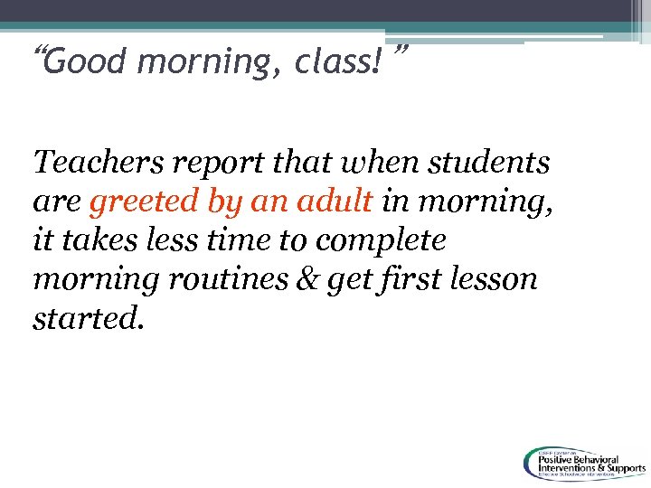 “Good morning, class!” Teachers report that when students are greeted by an adult in