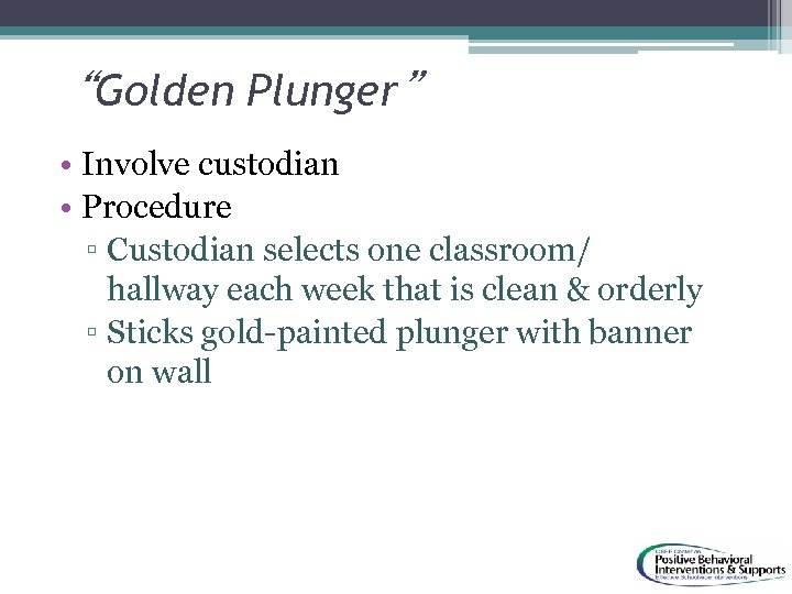 “Golden Plunger” • Involve custodian • Procedure ▫ Custodian selects one classroom/ hallway each