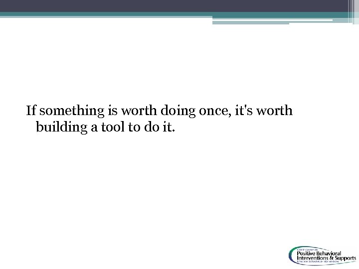 If something is worth doing once, it's worth building a tool to do it.