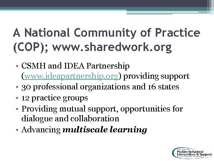 A National Community of Practice (COP); www. sharedwork. org • CSMH and IDEA Partnership