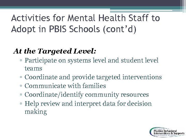 Activities for Mental Health Staff to Adopt in PBIS Schools (cont’d) At the Targeted