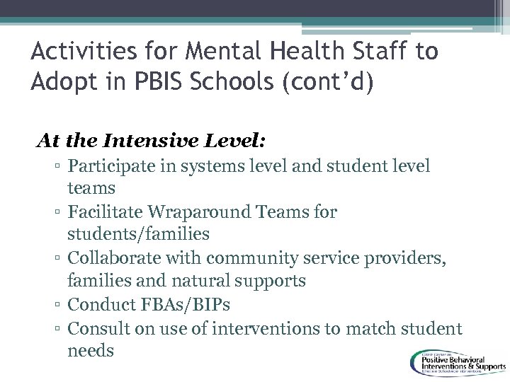 Activities for Mental Health Staff to Adopt in PBIS Schools (cont’d) At the Intensive