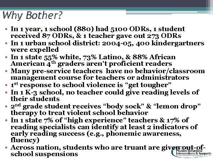 Why Bother? • In 1 year, 1 school (880) had 5100 ODRs, 1 student