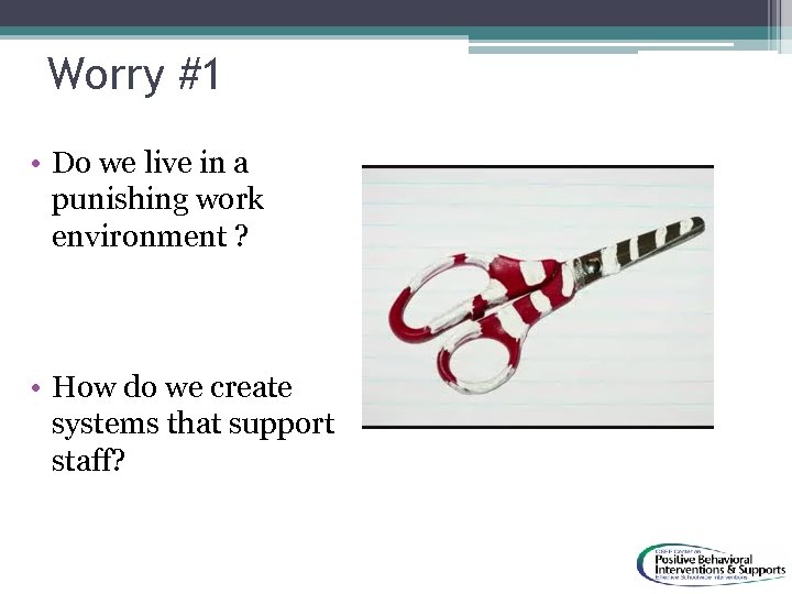 Worry #1 • Do we live in a punishing work environment ? • How