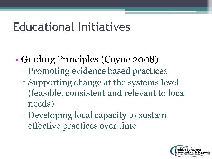 Educational Initiatives • Guiding Principles (Coyne 2008) ▫ Promoting evidence based practices ▫ Supporting