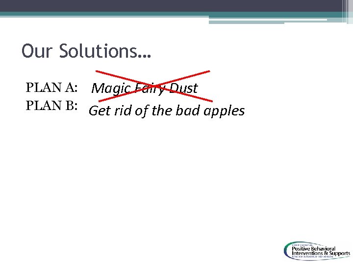 Our Solutions… PLAN A: Magic Fairy Dust PLAN B: Get rid of the bad