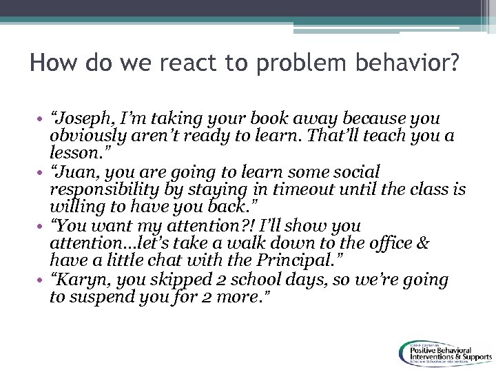 How do we react to problem behavior? • “Joseph, I’m taking your book away