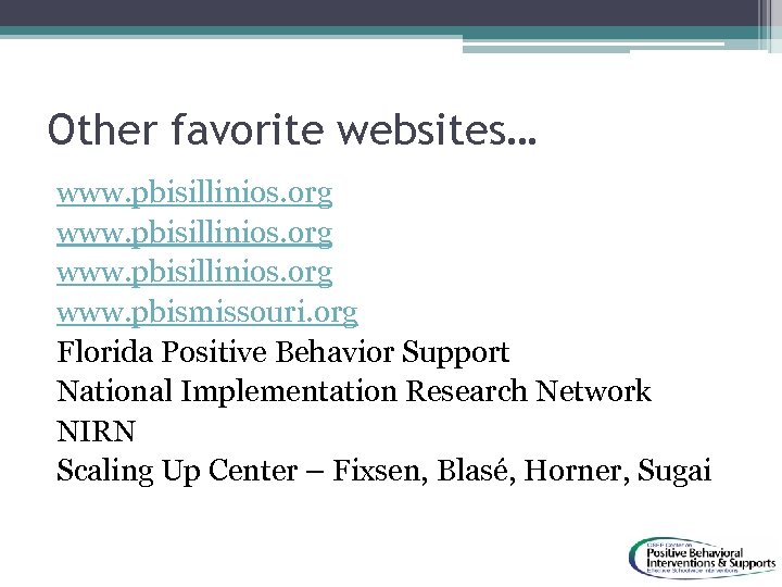 Other favorite websites… www. pbisillinios. org www. pbismissouri. org Florida Positive Behavior Support National