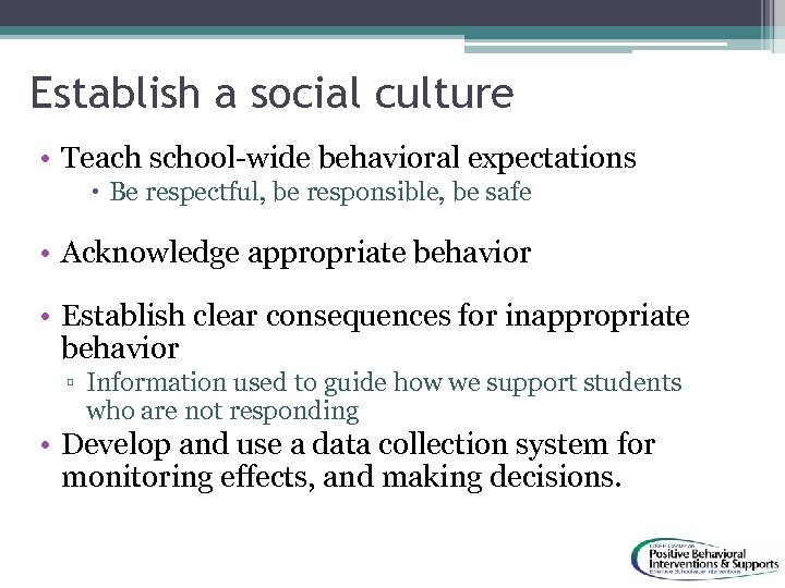 Establish a social culture • Teach school-wide behavioral expectations Be respectful, be responsible, be