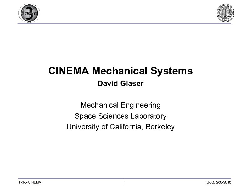CINEMA Mechanical Systems David Glaser Mechanical Engineering Space Sciences Laboratory University of California, Berkeley