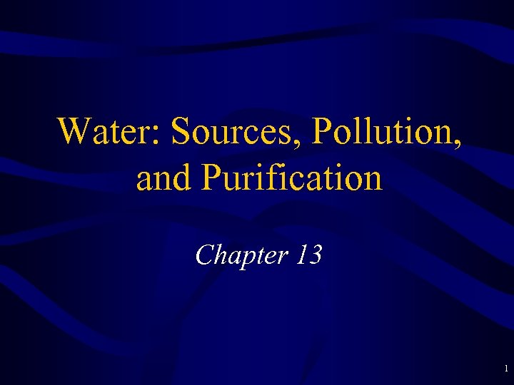 Water: Sources, Pollution, and Purification Chapter 13 1 